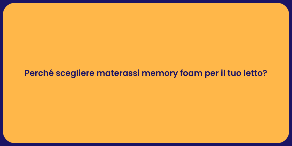 Perché scegliere materassi memory foam per il tuo letto?