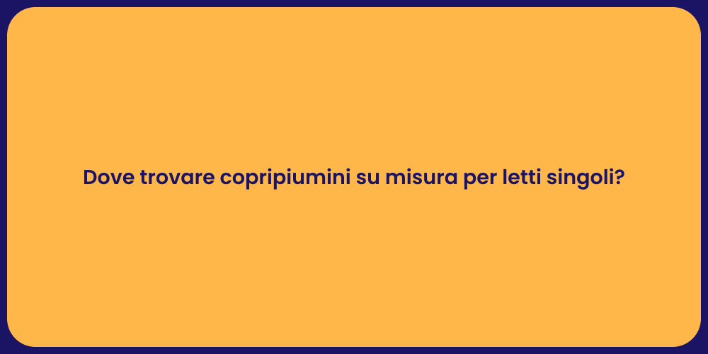 Dove trovare copripiumini su misura per letti singoli?
