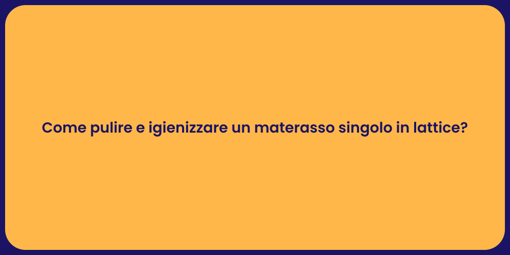 Come pulire e igienizzare un materasso singolo in lattice?