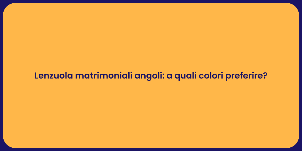 Lenzuola matrimoniali angoli: a quali colori preferire?