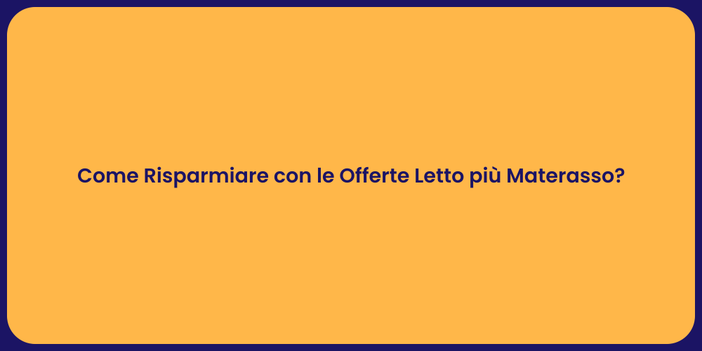 Come Risparmiare con le Offerte Letto più Materasso?