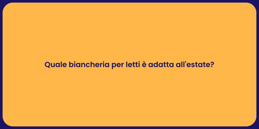 Quale biancheria per letti è adatta all'estate?