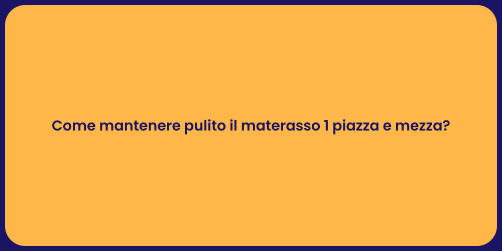 Come mantenere pulito il materasso 1 piazza e mezza?