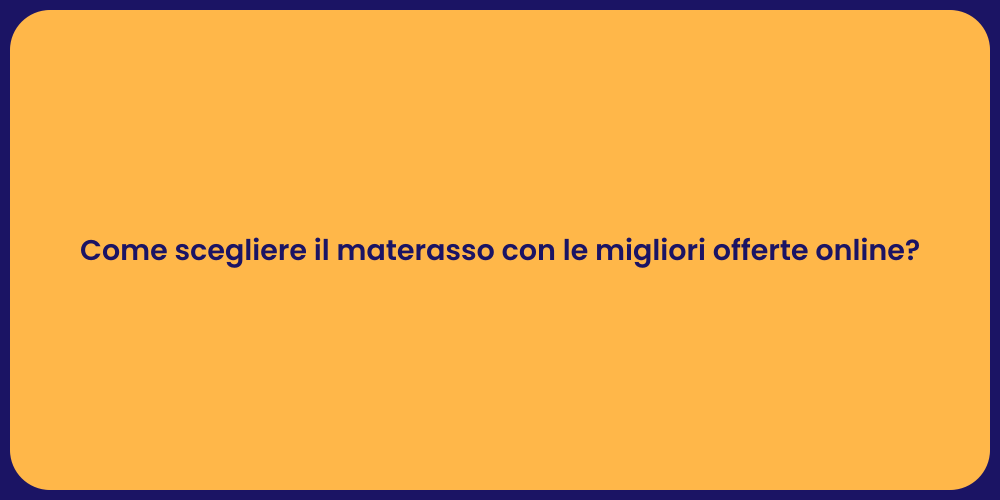 Come scegliere il materasso con le migliori offerte online?