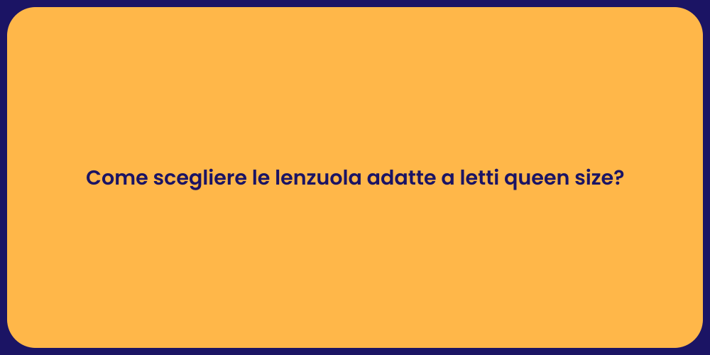Come scegliere le lenzuola adatte a letti queen size?