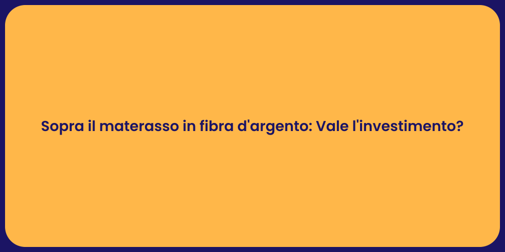 Sopra il materasso in fibra d'argento: Vale l'investimento?