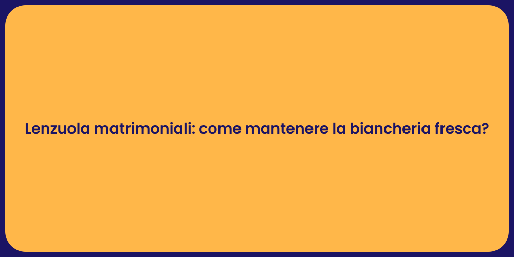 Lenzuola matrimoniali: come mantenere la biancheria fresca?