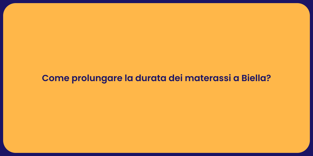 Come prolungare la durata dei materassi a Biella?