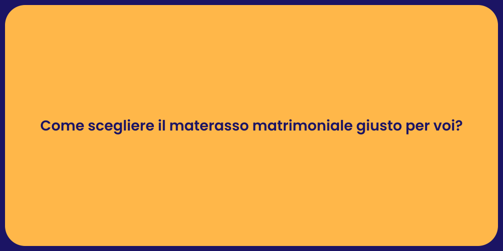 Come scegliere il materasso matrimoniale giusto per voi?