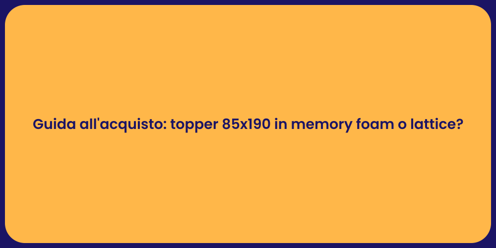 Guida all'acquisto: topper 85x190 in memory foam o lattice?