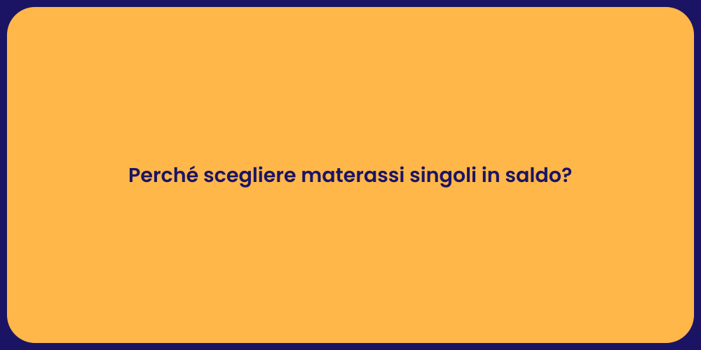Perché scegliere materassi singoli in saldo?