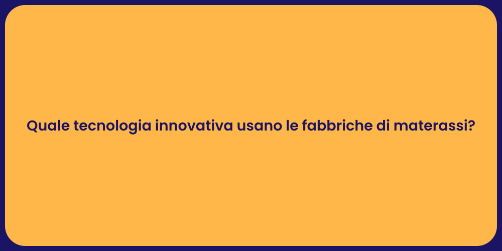 Quale tecnologia innovativa usano le fabbriche di materassi?