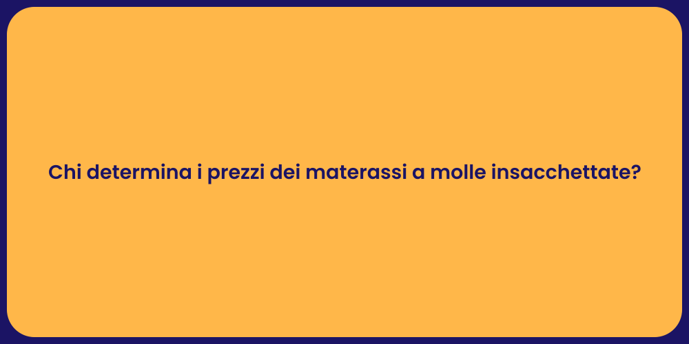 Chi determina i prezzi dei materassi a molle insacchettate?