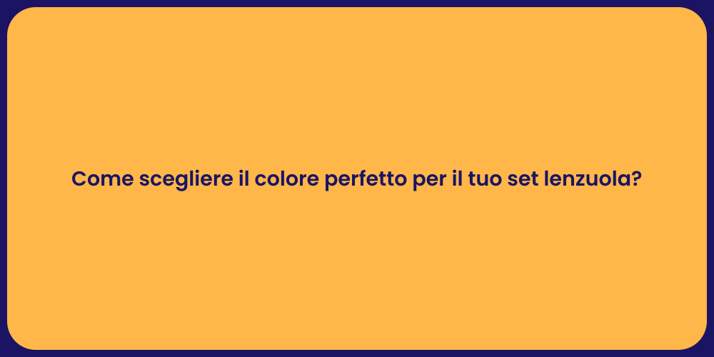 Come scegliere il colore perfetto per il tuo set lenzuola?