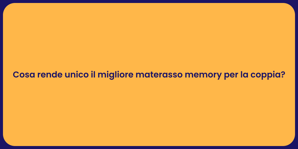 Cosa rende unico il migliore materasso memory per la coppia?