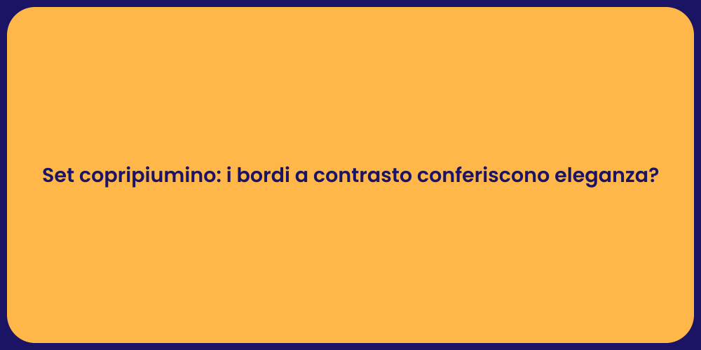Set copripiumino: i bordi a contrasto conferiscono eleganza?