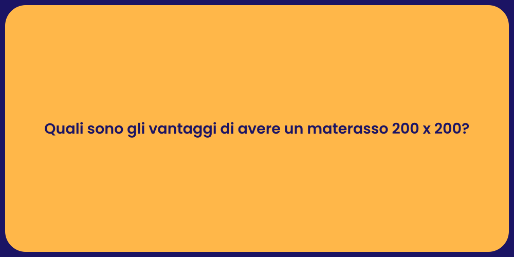 Quali sono gli vantaggi di avere un materasso 200 x 200?