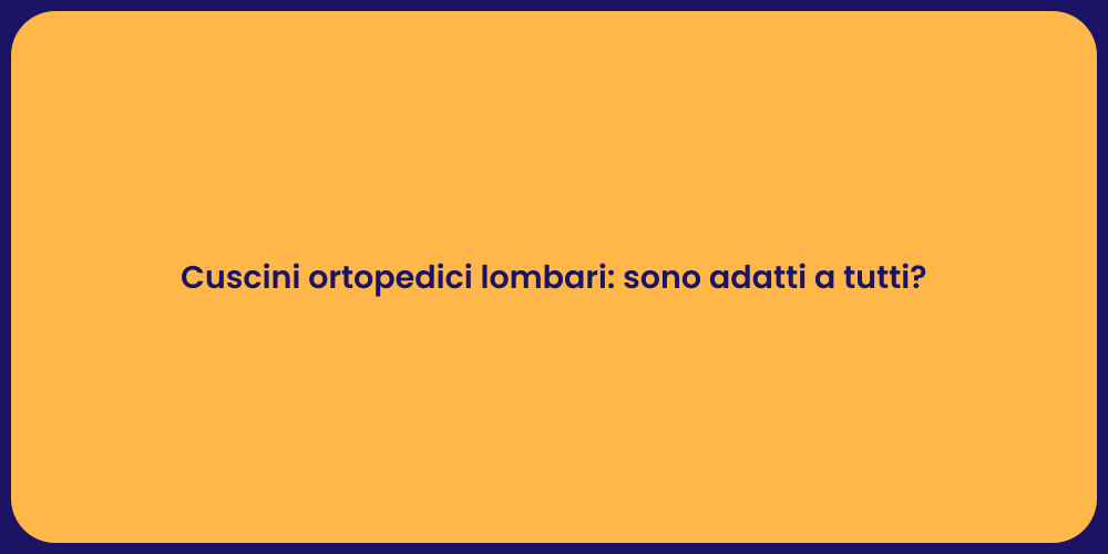 Cuscini ortopedici lombari: sono adatti a tutti?