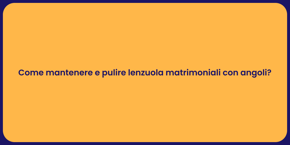 Come mantenere e pulire lenzuola matrimoniali con angoli?