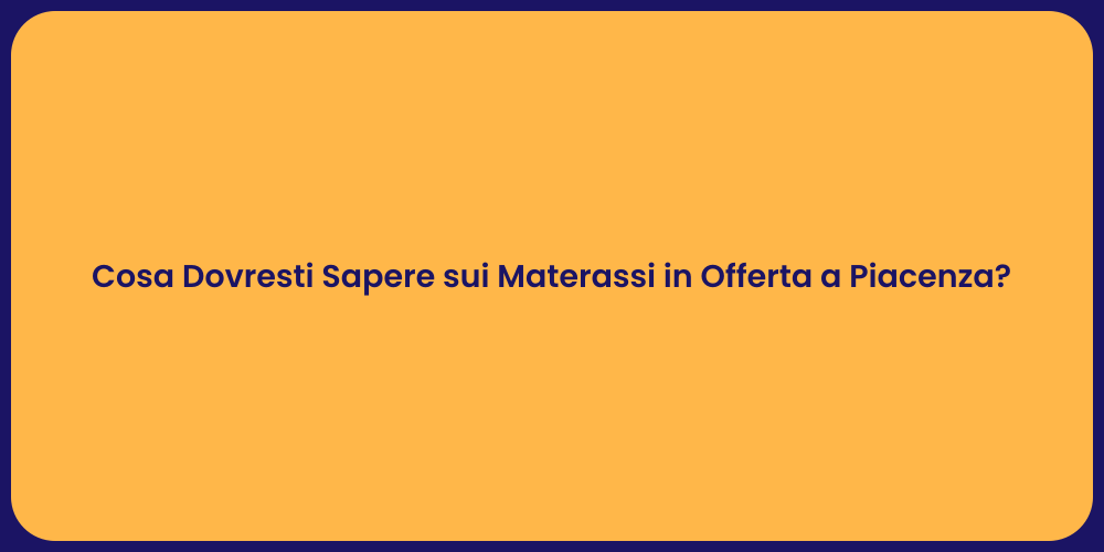Cosa Dovresti Sapere sui Materassi in Offerta a Piacenza?