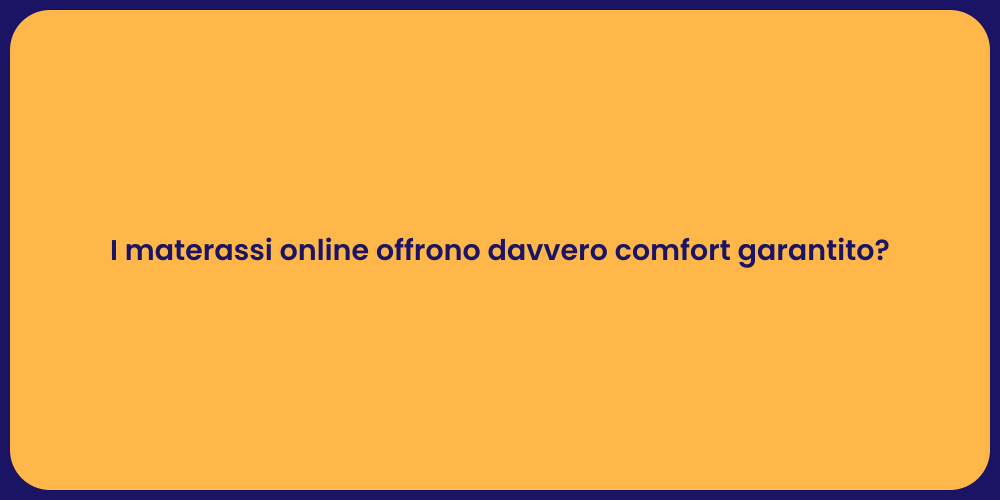 I materassi online offrono davvero comfort garantito?