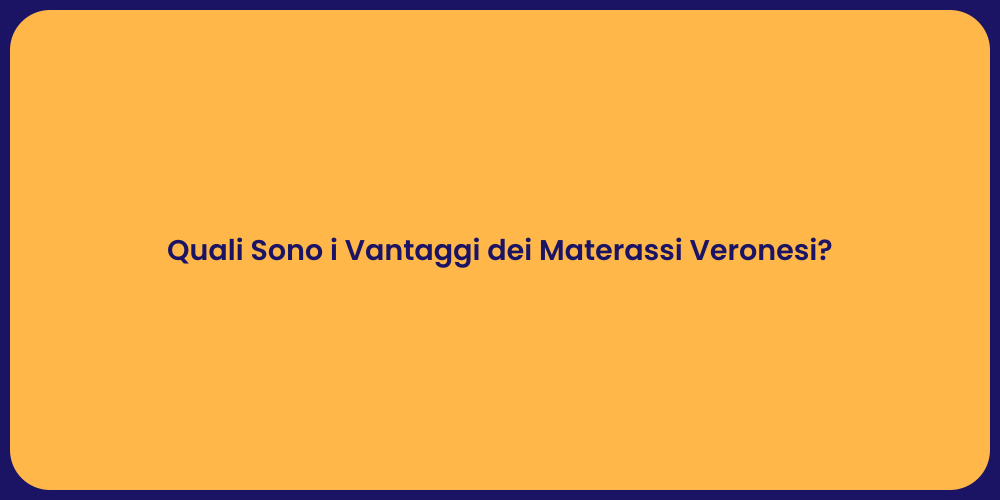Quali Sono i Vantaggi dei Materassi Veronesi?