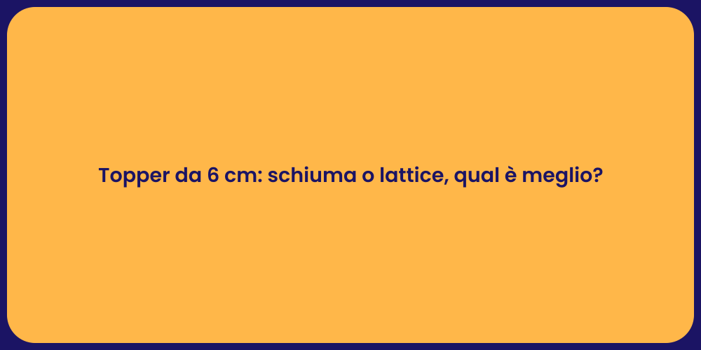 Topper da 6 cm: schiuma o lattice, qual è meglio?