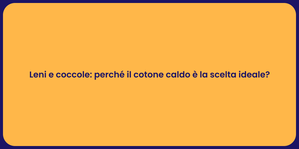 Leni e coccole: perché il cotone caldo è la scelta ideale?
