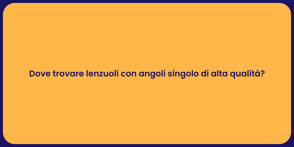 Dove trovare lenzuoli con angoli singolo di alta qualità?