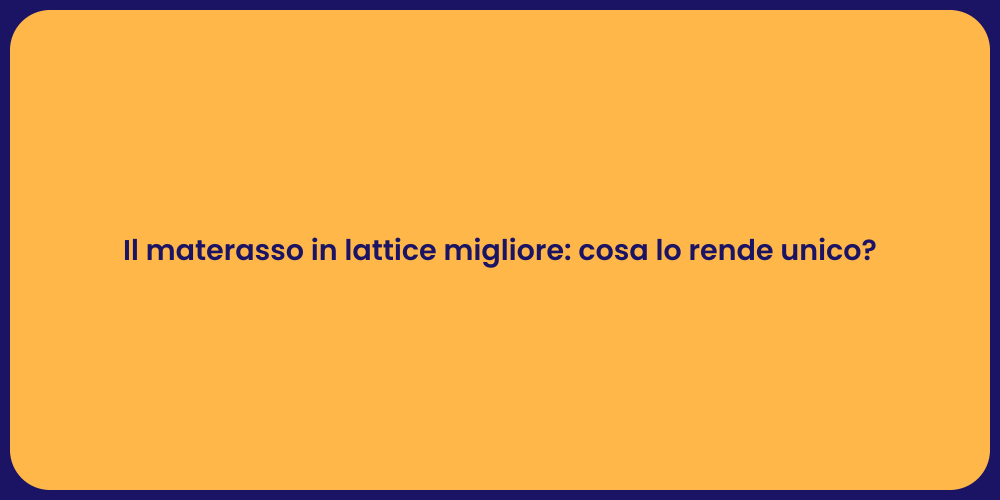 Il materasso in lattice migliore: cosa lo rende unico?