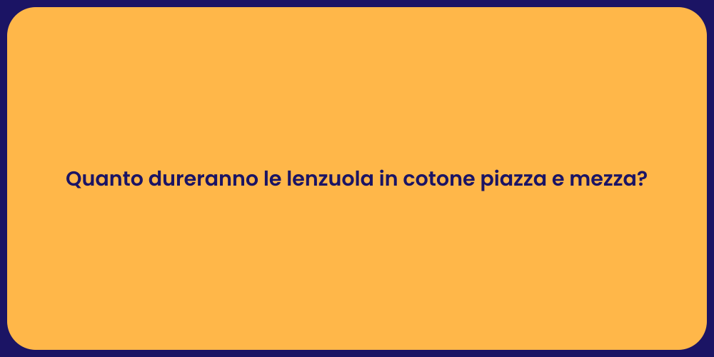 Quanto dureranno le lenzuola in cotone piazza e mezza?