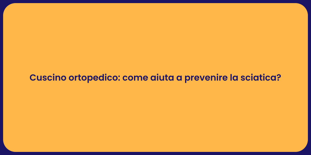 Cuscino ortopedico: come aiuta a prevenire la sciatica?