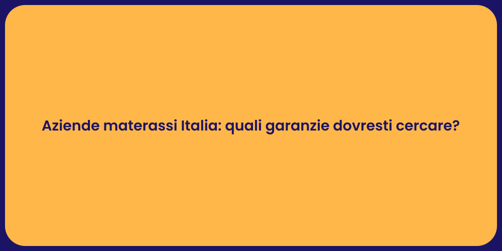 Aziende materassi Italia: quali garanzie dovresti cercare?