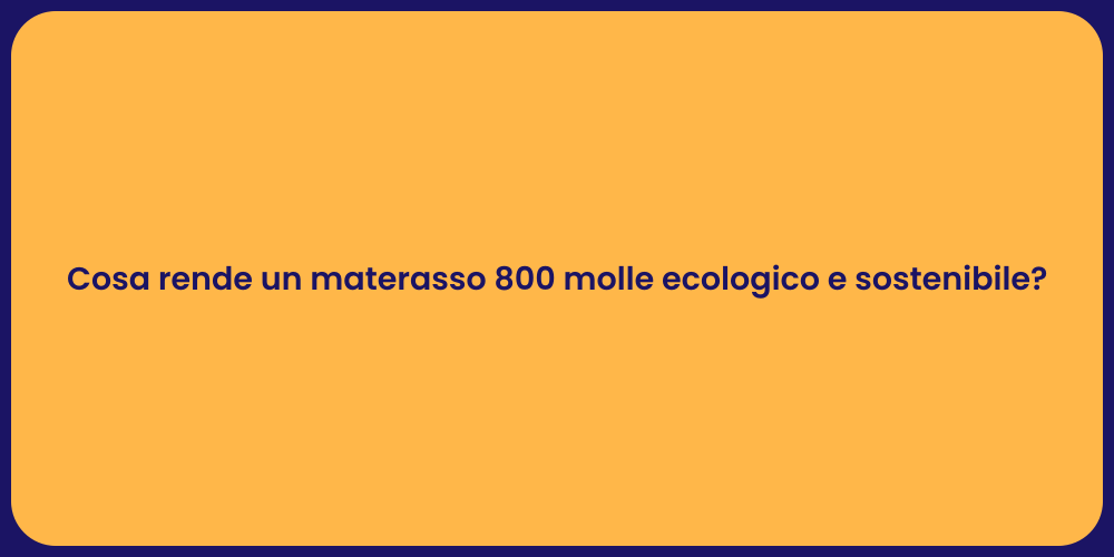Cosa rende un materasso 800 molle ecologico e sostenibile?