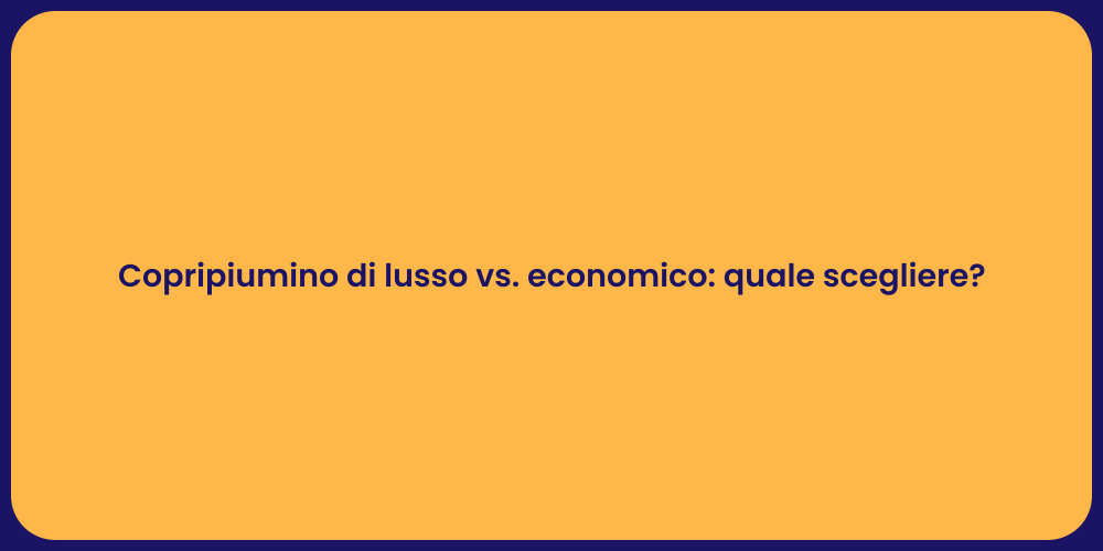 Copripiumino di lusso vs. economico: quale scegliere?