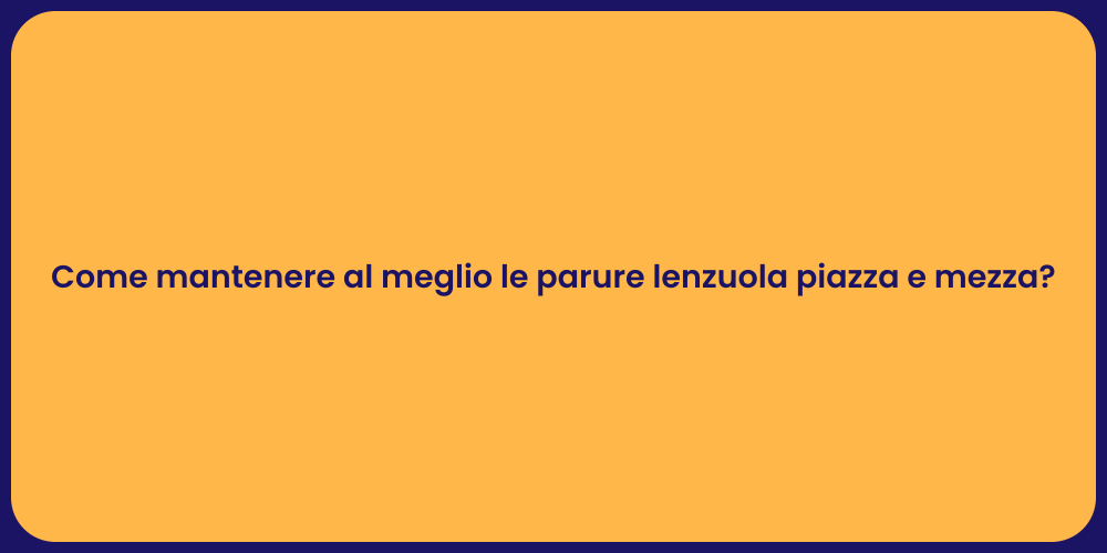 Come mantenere al meglio le parure lenzuola piazza e mezza?