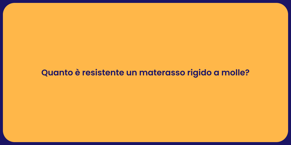 Quanto è resistente un materasso rigido a molle?