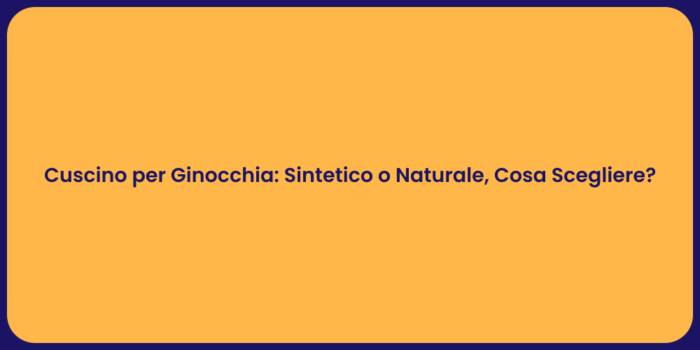 Cuscino per Ginocchia: Sintetico o Naturale, Cosa Scegliere?