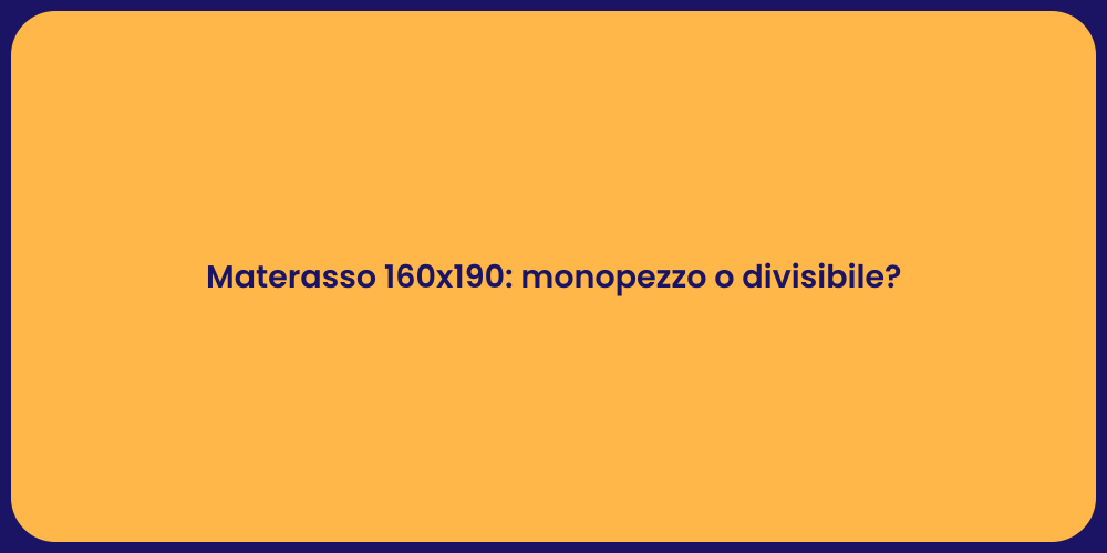 Materasso 160x190: monopezzo o divisibile?