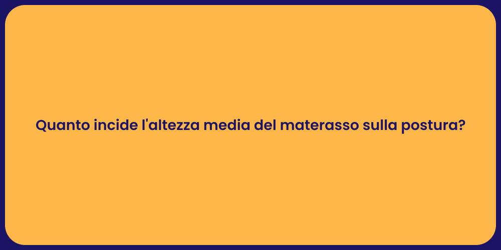 Quanto incide l'altezza media del materasso sulla postura?