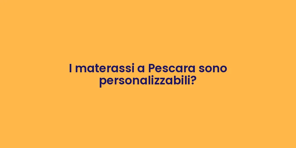 I materassi a Pescara sono personalizzabili?