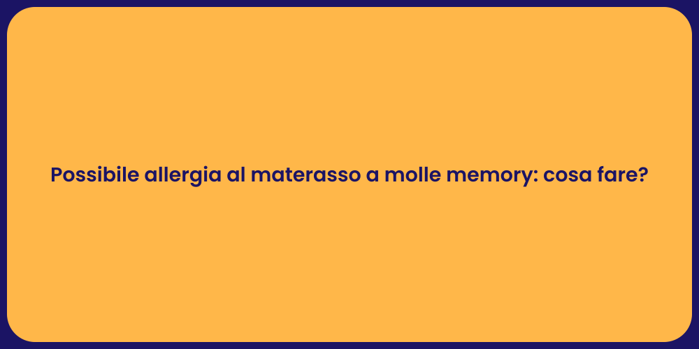 Possibile allergia al materasso a molle memory: cosa fare?