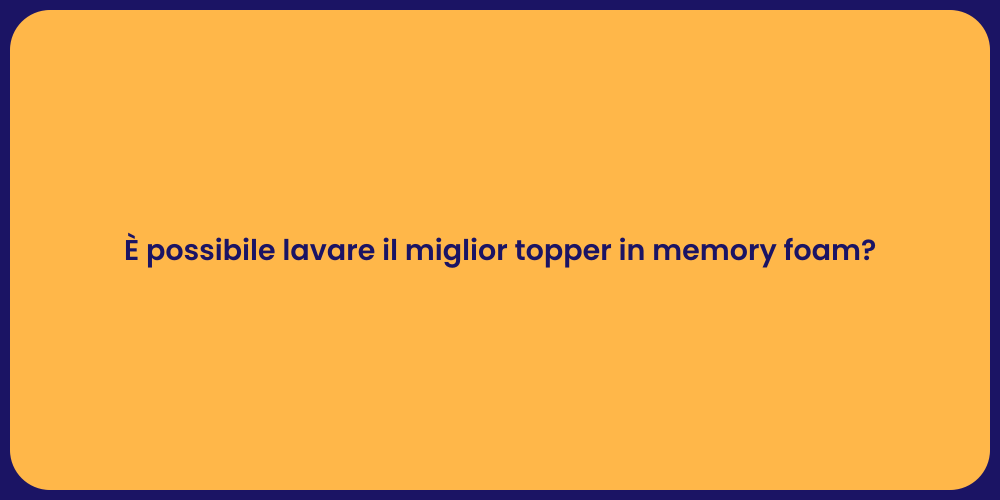 È possibile lavare il miglior topper in memory foam?