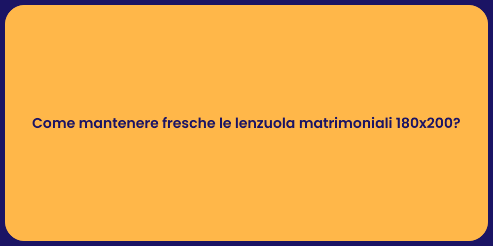 Come mantenere fresche le lenzuola matrimoniali 180x200?