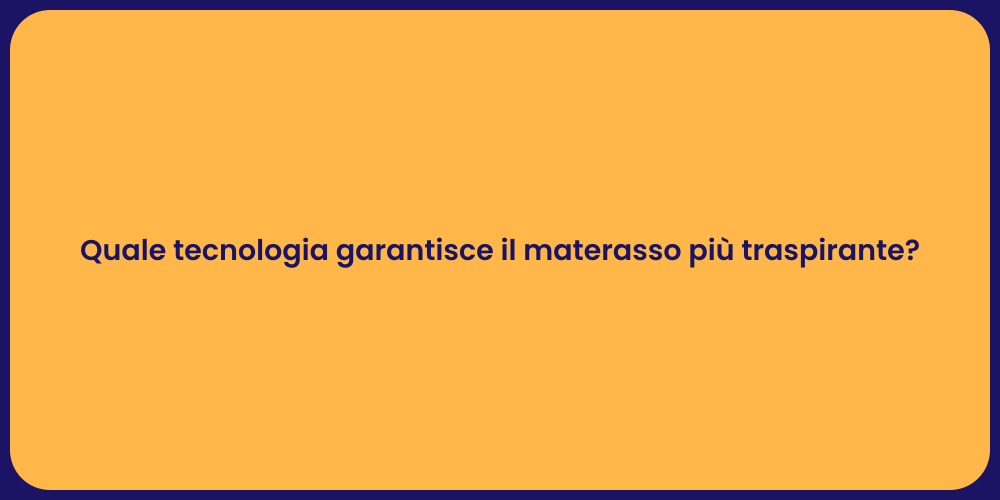 Quale tecnologia garantisce il materasso più traspirante?