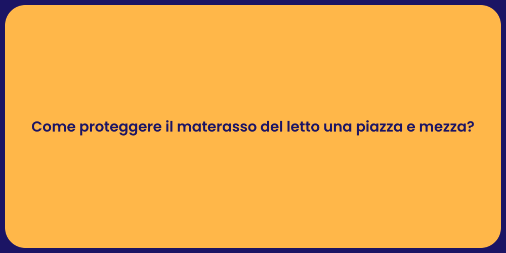 Come proteggere il materasso del letto una piazza e mezza?