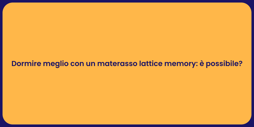 Dormire meglio con un materasso lattice memory: è possibile?