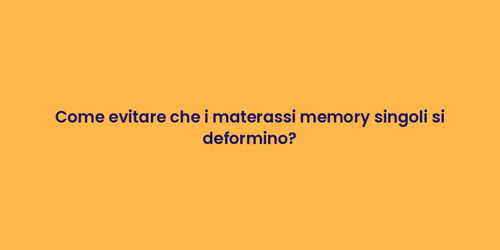 Come evitare che i materassi memory singoli si deformino?