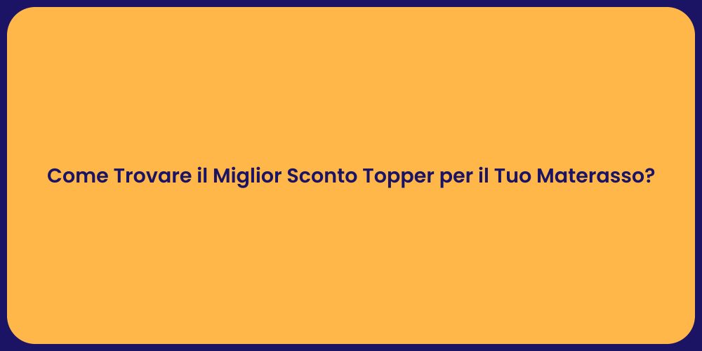 Come Trovare il Miglior Sconto Topper per il Tuo Materasso?