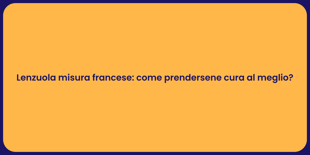 Lenzuola misura francese: come prendersene cura al meglio?